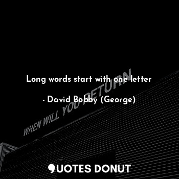  Long words start with one letter... - David Bobby (George) - Quotes Donut