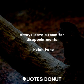  Always leave a room for disappointments... - -Polah Fono - Quotes Donut