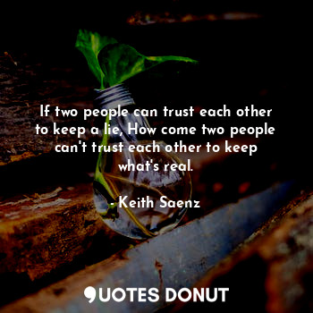  If two people can trust each other to keep a lie, How come two people can't trus... - Keith Saenz - Quotes Donut