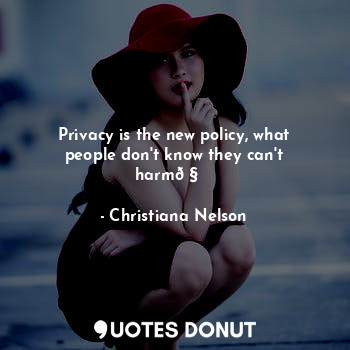  Privacy is the new policy, what people don't know they can't harm?❤️... - Christiana Nelson - Quotes Donut