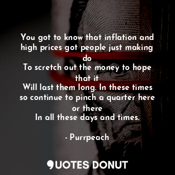  You got to know that inflation and high prices got people just making do
To scre... - Purrpeach - Quotes Donut
