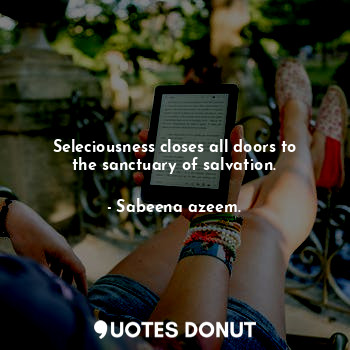  Seleciousness closes all doors to the sanctuary of salvation.... - Sabeena azeem. - Quotes Donut