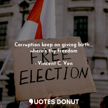 Corruption keep on giving birth.... where's thy freedom