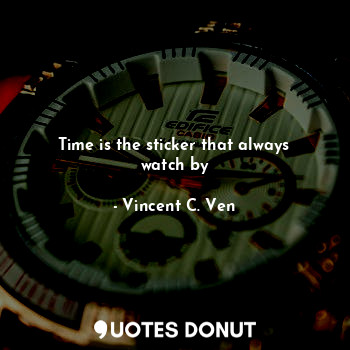  Time is the sticker that always watch by... - Vincent C. Ven - Quotes Donut