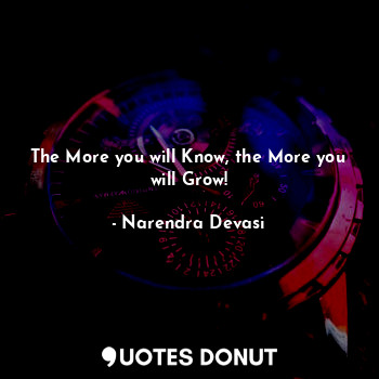  The More you will Know, the More you will Grow!... - Narendra Devasi - Quotes Donut