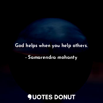 God helps when you help others.