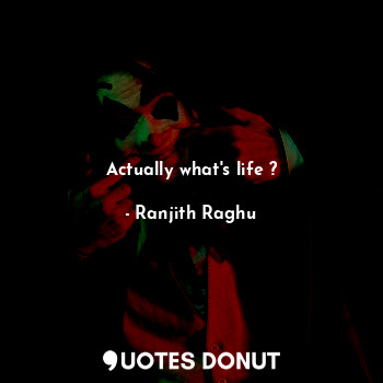  Actually what's life ?... - Ranjith Raghu - Quotes Donut