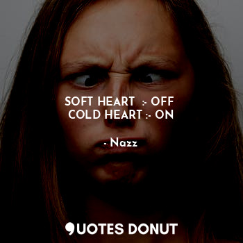  SOFT HEART  :- OFF 
COLD HEART :- ON... - Noddynazz - Quotes Donut
