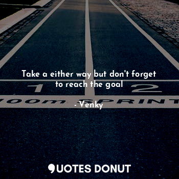  Take a either way but don't forget to reach the goal... - Venky - Quotes Donut