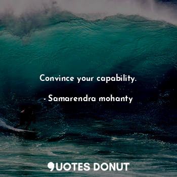  Convince your capability.... - Samarendra mohanty - Quotes Donut