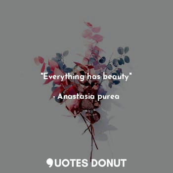 "Everything has beauty"