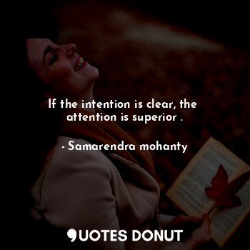 If the intention is clear, the  attention is superior .