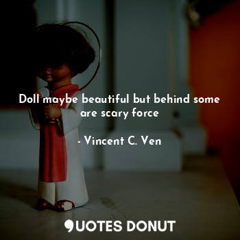  Doll maybe beautiful but behind some are scary force... - Vincent C. Ven - Quotes Donut