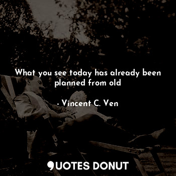 What you see today has already been planned from old