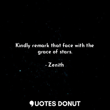  Kindly remark that face with the grace of stars.... - Zenith - Quotes Donut
