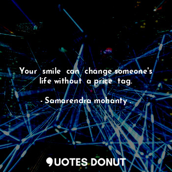 Your  smile  can  change someone's life without  a price  tag.