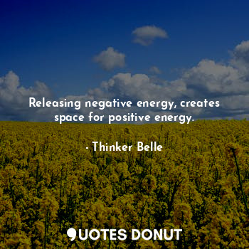  Releasing negative energy, creates space for positive energy.... - Thinker Belle - Quotes Donut