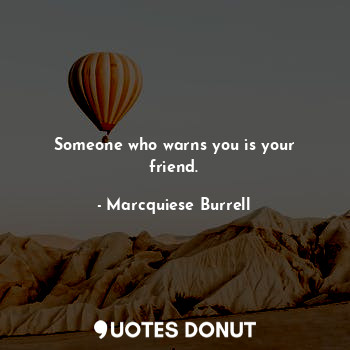  Someone who warns you is your friend.... - Marcquiese Burrell - Quotes Donut