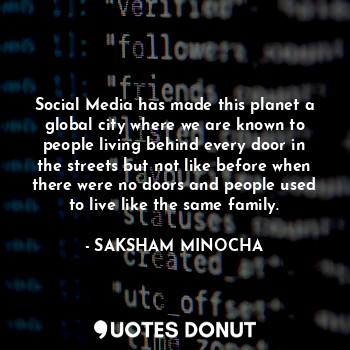  Social Media has made this planet a global city where we are known to people liv... - SAKSHAM MINOCHA - Quotes Donut