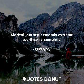 Marital journey demands extreme sacrifice to complete.... - OWANS - Quotes Donut