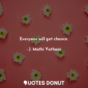  Everyone will get chance.... - J. Mathi Vathani - Quotes Donut