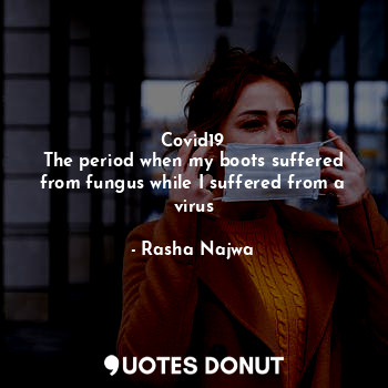  Covid19
The period when my boots suffered from fungus while I suffered from a vi... - Rasha Najwa - Quotes Donut