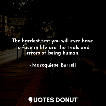  The hardest test you will ever have to face in life are the trials and errors of... - Marcquiese Burrell - Quotes Donut