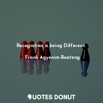  Recognition is being Different.... - Frank Agyenim-Boateng - Quotes Donut