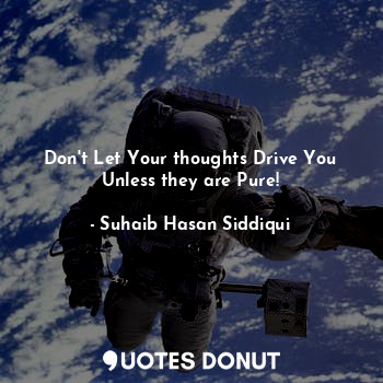  Don't Let Your thoughts Drive You Unless they are Pure!... - Suhaib Hasan Siddiqui - Quotes Donut
