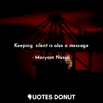 Keeping  silent is also a message... - Maryamaa Nacd - Quotes Donut