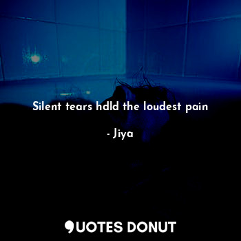 Silent tears hdld the loudest pain