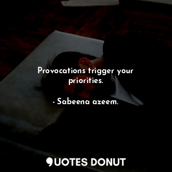 Provocations trigger your priorities.