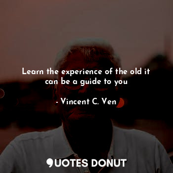 Learn the experience of the old it can be a guide to you