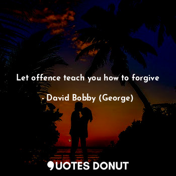 Let offence teach you how to forgive