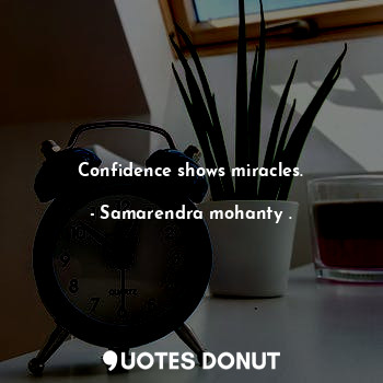 Confidence shows miracles.