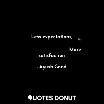 Less expectations,
                              
                               More satisfaction