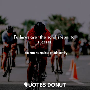 Failures are  the solid steps  to  success.