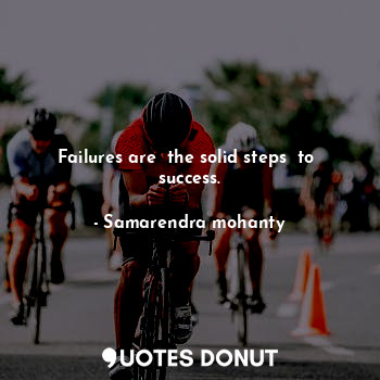  Failures are  the solid steps  to  success.... - Samarendra mohanty - Quotes Donut