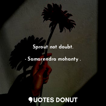  Sprout not doubt.... - Samarendra mohanty . - Quotes Donut