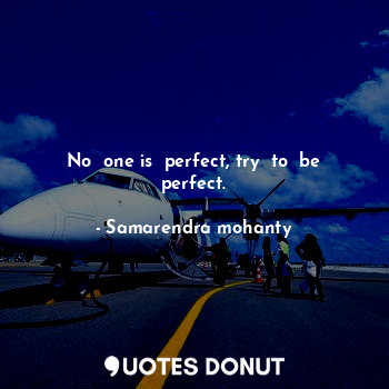  No  one is  perfect, try  to  be perfect.... - Samarendra mohanty - Quotes Donut