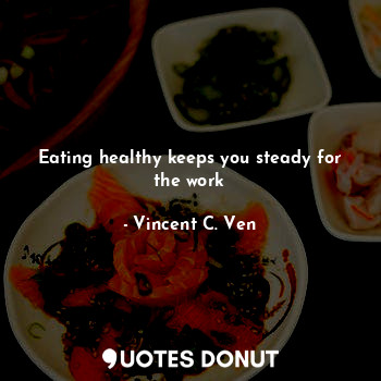 Eating healthy keeps you steady for the work