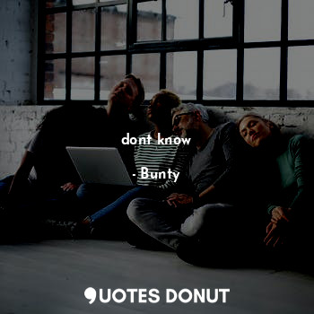  dont know... - Bunty - Quotes Donut
