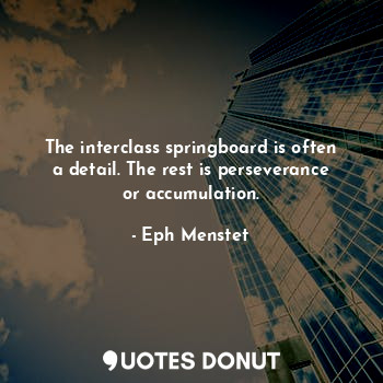  The interclass springboard is often a detail. The rest is perseverance or accumu... - Eph Menstet - Quotes Donut
