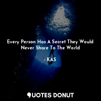  Every Person Has A Secret They Would Never Share To The World... - KAS - Quotes Donut