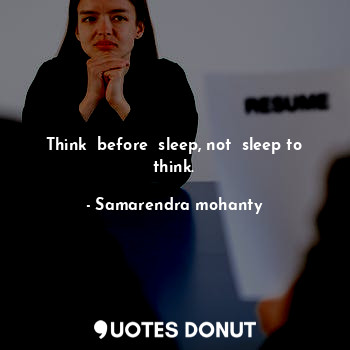 Think  before  sleep, not  sleep to think.