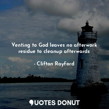  Venting to God leaves no afterwork residue to cleanup afterwards... - Clifton Rayford - Quotes Donut