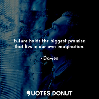  Future holds the biggest promise that lies in our own imagination.... - Davies - Quotes Donut