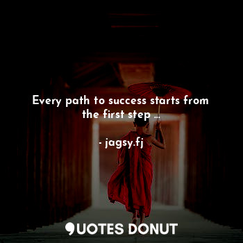 Every path to success starts from the first step ...