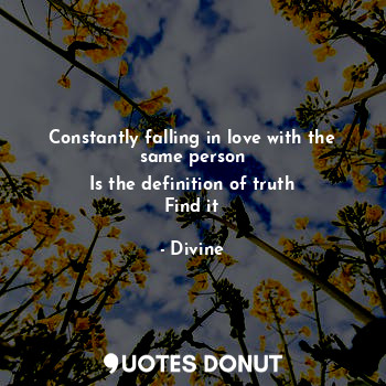  Constantly falling in love with the same person
Is the definition of truth
Find ... - Divine - Quotes Donut