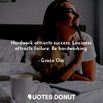  Hardwork attracts success, Laziness attracts failure. Be hardworking.... - Grace Oni - Quotes Donut